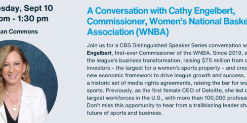 Wednesday, September 10, 2025 CBS Distinguished Speaker Series: A Conversation with Cathy Engelbert, Commissioner, WNBA CBS Distinguished Speaker Series: A Conversation with Cathy Engelbert, Commissioner, WNBA image