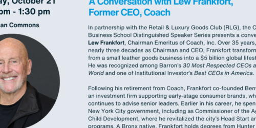 Tuesday, October 21, 2025 CBS Distinguished Speaker Series: A Conversation with Lew Frankfort, Former CEO, Coach CBS Distinguished Speaker Series: A Conversation with Lew Frankfort, Former CEO, Coach image