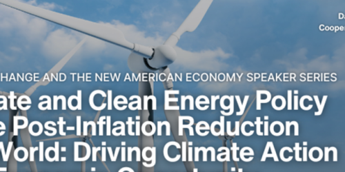 Tuesday, October 10, 2023 Climate Change and the New American Economy, Climate and Clean Energy Policy in the Post-Inflation Reduction Act World: Driving Climate Action and Economic Opportunity Climate Change and the New American Economy, Climate and Clean Energy Policy in the Post-Inflation Reduction Act World: Driving Climate Action and Economic Opportunity image