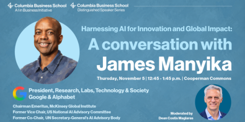 Thursday, November 5, 2026 Harnessing AI for Innovation and Global Impact: A Conversation with James Manyika Harnessing AI for Innovation and Global Impact: A Conversation with James Manyika